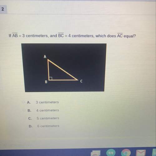 If line ab = 3 centimeters, and line bc = 4 centimeters, which does line ac equal?