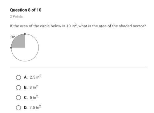 If the area of the circle below is 10 in2 what is the area of the shaded sector (the shaded area is
