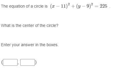 The equation of a circle is  (x−11)2+(y−9)2=225  . what is the center of the circle?