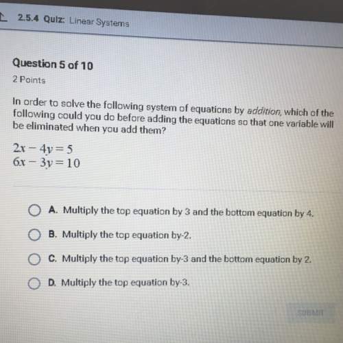 I’m order to solve the following system of equations by addition, which of the following could you d