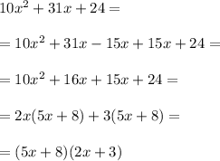 10x^2+31x+24 = \\ \\=10x^2+31x-15x+15x+24 =\\ \\= 10x^2+16x+15x+24 =\\ \\=2x(5x+8) +3(5x+8)=\\ \\=(5x+8)(2x+3)