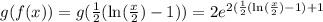 g(f(x)) = g(\frac{1}{2}(\ln(\frac{x}{2}) -1)) = 2e^{2({\frac{1}{2}(\ln(\frac{x}{2}) -1})+1