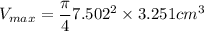 V_{max}=\dfrac{\pi}{4}{7.502}^2\times 3.251 cm^3