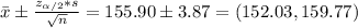 \bar{x}\pm \frac{z_{\alpha/2}*s}{\sqrt{n}}=155.90\pm3.87=(152.03, 159.77)