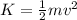 K = \frac{1}{2}mv^2