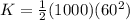 K = \frac{1}{2}(1000)(60^2)