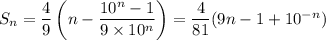 S_n=\dfrac49\left(n-\dfrac{10^n-1}{9\times10^n}\right)=\dfrac4{81}(9n-1+10^{-n})