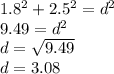 1.8^2+2.5^2=d^2\\9.49=d^2\\d=\sqrt{9.49} \\d=3.08