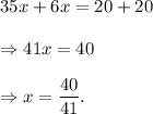 35x+6x=20+20\\\\\Rightarrow 41x=40\\\\\Rightarrow x=\dfrac{40}{41}.