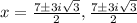 x=\frac{7\pm 3i\sqrt{3}}{2},\frac{7\pm 3i\sqrt{3}}{2}