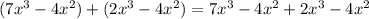 (7x^3 - 4x^2) + (2x^3 - 4x^2)=7x^3-4x^2+2x^3-4x^2