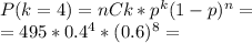 P ( k = 4 ) = nCk * p ^{k}(1-p) ^{n}= \\ =495 * 0.4 ^{4}* ( 0.6 ) ^{8}=