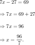 7x-27=69\\\\\Rightarrow 7x=69+27\\\\\Rightarrow 7x=96\\\\\Rightarrow x=\dfrac{96}{7}.