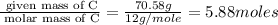 \frac{\text{ given mass of C}}{\text{ molar mass of C}}= \frac{70.58g}{12g/mole}=5.88moles