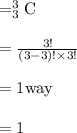 =_{3}^{3}\textrm{C}\\\\=\frac{3!}{(3-3)! \times3!}\\\\=1 \text{way}\\\\=1