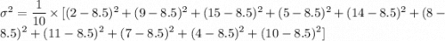 \sigma^2 = \dfrac{1}{10}\times[(2-8.5)^2+(9-8.5)^2+(15-8.5)^2+(5-8.5)^2+(14-8.5)^2+(8-8.5)^2+(11-8.5)^2+(7-8.5)^2+(4-8.5)^2+(10-8.5)^2}]