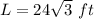 L= 24\sqrt{3}\ ft
