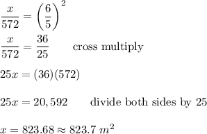 \dfrac{x}{572}=\left(\dfrac{6}{5}\right)^2\\\\\dfrac{x}{572}=\dfrac{36}{25}\qquad\text{cross multiply}\\\\25x=(36)(572)\\\\25x=20,592\qquad\text{divide both sides by 25}\\\\x=823.68\approx823.7\ m^2