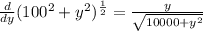\frac{d}{dy} (100^2+y^2)^ \frac{1}{2} = \frac{y}{ \sqrt{10000+y^2} }