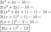 2x^2+4x-10= \\&#10;2(x^2+2x)-10= \\&#10;2((x^2+2x+1)-1)-10= \\&#10;2((x+1)^2-1)-10= \\&#10;2(x+1)^2-2-10= \\&#10;\boxed{2(x+1)^2-12}