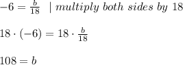 -6=\frac{b}{18} \ \ | \ multiply\ both\ sides\ by\ 18\\\\18\cdot (-6)=18\cdot \frac{b}{18}\\\\ 108=b