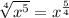 \sqrt[4]{x^5} =x^{\frac{5}{4}}