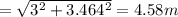 =\sqrt{3^{2}+3.464^{2}}=4.58 m