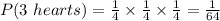 P(3\ hearts)=\frac{1}{4}\times\frac{1}{4}\times\frac{1}{4}=\frac{1}{64}