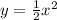 y= \frac{1}{2}x^2