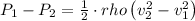 P_1-P_2=\frac{1}{2}\cdot rho\left ( v_2^2-v_1^2\right )