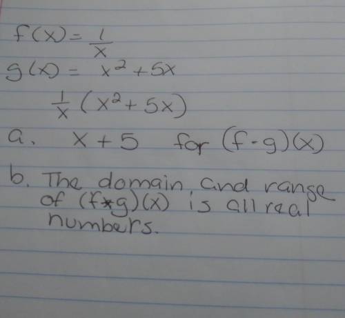 Let f(x)= 1/x and g(x)=x^2+5x. a. find (f*g)(x) b. find the domain and range of (f*g)(x)