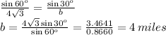 \frac{\sin{60^o}}{4\sqrt{3}} = \frac{\sin{30^o}}{b} \\ b=\frac{4\sqrt{3} \sin{30^o}}{\sin{60^o}}= \frac{3.4641}{0.8660} = 4 \, miles