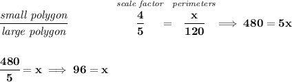 \bf \cfrac{\textit{small polygon}}{\textit{large polygon}}\qquad \qquad \stackrel{\textit{scale factor}}{\cfrac{4}{5}}=\stackrel{\textit{perimeters}}{\cfrac{x}{120}}\implies 480=5x \\\\\\ \cfrac{480}{5}=x\implies 96=x