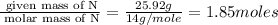 \frac{\text{ given mass of N}}{\text{ molar mass of N}}= \frac{25.92g}{14g/mole}=1.85moles