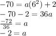 -70=a(6^{2} )+2\\-70-2=36a\\\frac{-72}{36} =a\\-2 =a