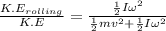 \frac{K.E_{rolling}}{K.E}=\frac{\frac{1}{2}I\omega ^{2}}{\frac{1}{2}mv^{2}+\frac{1}{2}I\omega ^{2}}