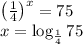\left(\frac{1}{4}\right)^x=75\\&#10;x=\log_{\frac{1}{4}}75&#10;&#10;