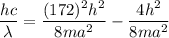 \dfrac{hc}{\lambda}=\dfrac{(172)^2h^2}{8ma^2}-\dfrac{4h^2}{8ma^2}