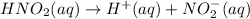 HNO_{2}(aq) \rightarrow H^{+}(aq) + NO^{-}_{2}(aq)