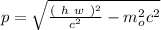 p = \sqrt{ \frac{(\ h \ w \ )^2}{{c^2}} - m_o^2c^2}