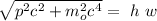 \sqrt{p^2c^2 + m_o^2c^4} = \ h \ w