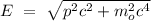 E \ = \ \sqrt{p^2c^2 + m_o^2c^4}