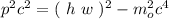 p^2c^2 = (\ h \ w \ )^2 - m_o^2c^4
