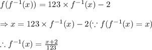 f(f^{-1}(x))=123\times f^{-1}(x)-2\\\\\Rightarrow x=123\times f^{-1}(x)-2(\because f(f^{-1}(x)=x)\\\\\therefore f^{-1}(x)=\frac{x+2}{123}