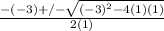 \frac{-(-3)+/- \sqrt{(-3)^{2}-4(1)(1)} }{2(1)}