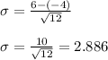 \sigma =\frac{6-(-4)}{\sqrt{12}}\\\\\sigma = \frac{10}{\sqrt{12}}=2.886