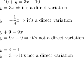 -10+y=3x-10\\&#10;y=3x \Rightarrow \text{it's a direct variation}\\\\&#10;y=-\dfrac{1}{8}x \Rightarrow \text{it's a direct variation}\\\\&#10;y+9=9x\\&#10;y=9x-9 \Rightarrow \text{it's not a direct variation}\\\\&#10;y=4-1 \\&#10;y=3 \Rightarrow \text{it's not a direct variation}