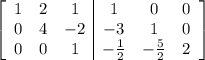 \left[\begin{array}{ccc|ccc}1&2&1&1&0&0\\0&4&-2&-3&1&0\\0&0&1&-\frac12&-\frac52&2\end{array}\right]