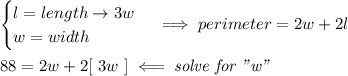 \begin{cases}&#10;l=length\to 3w\\&#10;w=width&#10;\end{cases}\implies perimeter=2w+2l&#10;\\ \quad \\&#10;88=2w+2[\ 3w\ ]\impliedby \textit{solve for "w"}