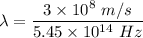 \lambda=\dfrac{3\times 10^8\ m/s}{5.45\times 10^{14}\ Hz}